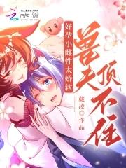 好孕小雌性太娇软，兽夫顶不住！